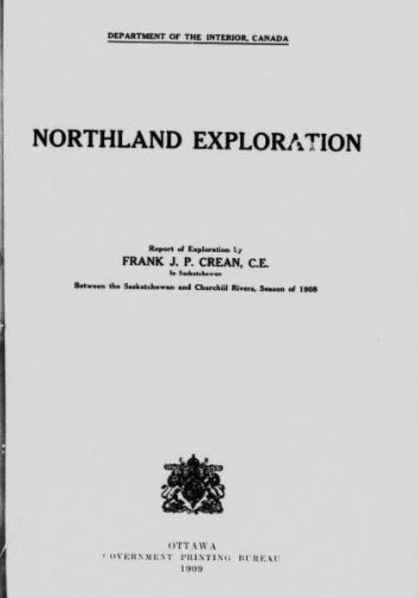 Titre original :  Northland exploration: report of exploration by Frank J.P. Crean ... in Saskatchewan between the Saskatchewan and Churchill rivers, season of 1908 by Crean, Frank J. P. (Frank Joseph Patrick). Canada. Dept. of the Interior. Publication date 1909. Publisher Ottawa : Govt. Print. Bureau. From: https://archive.org/details/cihm_82280/page/n5.