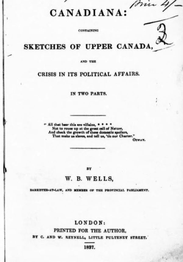 Titre original :  Canadiana, containing sketches of Upper Canada and the crisis in its political affairs by W.B. Wells. London: Printed for the author by C. and W. Reynell, 1837. Source: https://archive.org/details/cihm_34142/page/n5/mode/2up. 