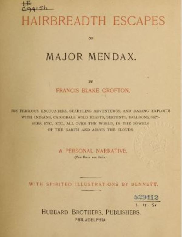 Titre original :  Hairbreadth escapes of Major Mendax ...  by Francis Blake Crofton. 
Philadelphia : Hubbard Brothers, 1889.
Source: https://archive.org/details/hairbreadthescap00crof/page/n9/mode/2up.